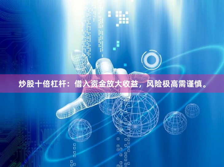 炒股十倍杠杆：借入资金放大收益，风险极高需谨慎。